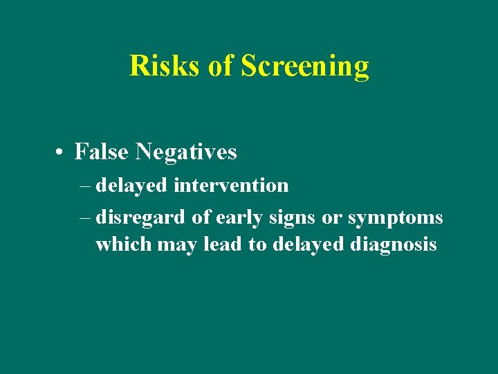 Risks of Screening • False Negatives – delayed intervention – disregard of early signs