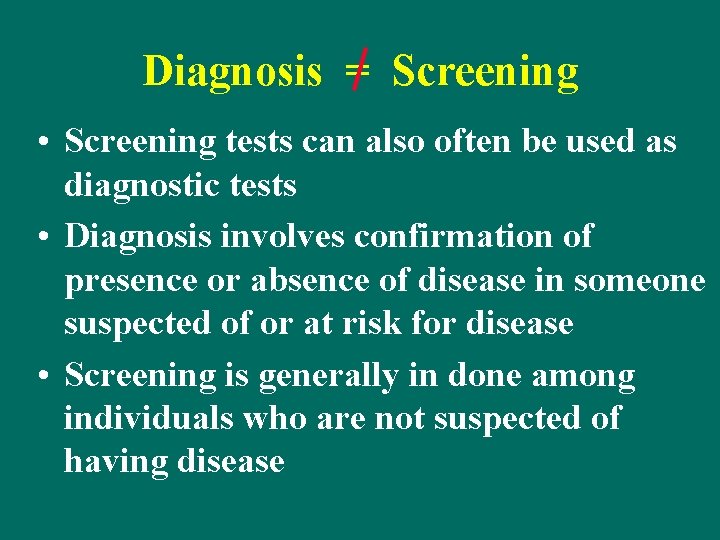 Diagnosis = Screening • Screening tests can also often be used as diagnostic tests