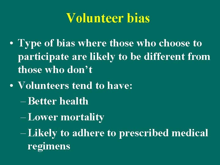 Volunteer bias • Type of bias where those who choose to participate are likely