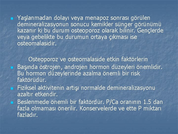 n n Yaşlanmadan dolayı veya menapoz sonrası görülen demineralizasyonun sonucu kemikler sünger görünümü kazanır