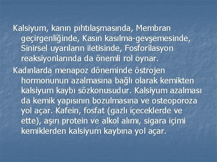 Kalsiyum, kanın pıhtılaşmasında, Membran geçirgenliğinde, Kasın kasılma-gevşemesinde, Sinirsel uyarıların iletisinde, Fosforilasyon reaksiyonlarında da önemli