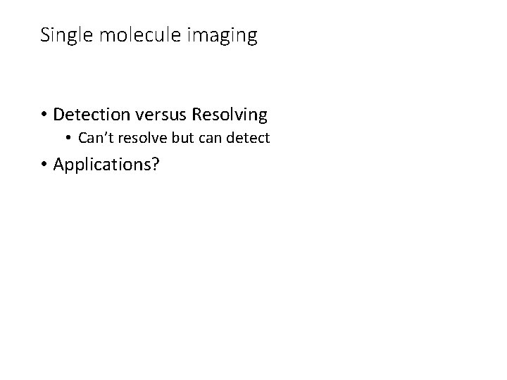 Single molecule imaging • Detection versus Resolving • Can’t resolve but can detect •
