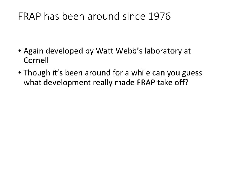 FRAP has been around since 1976 • Again developed by Watt Webb’s laboratory at
