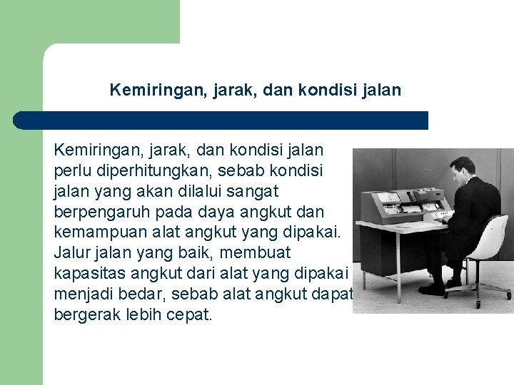 Kemiringan, jarak, dan kondisi jalan perlu diperhitungkan, sebab kondisi jalan yang akan dilalui sangat