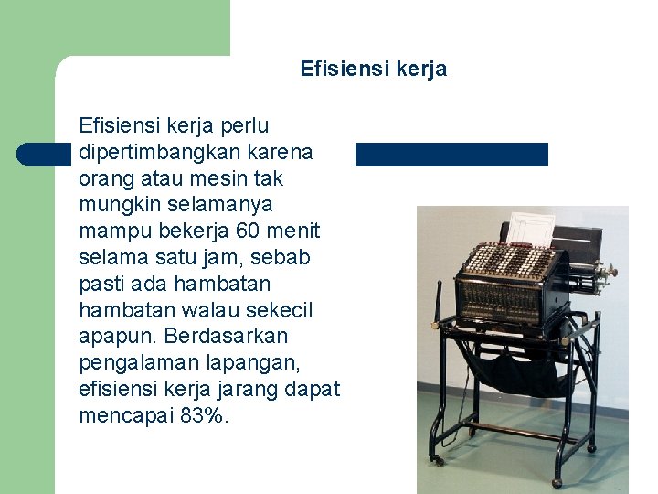Efisiensi kerja perlu dipertimbangkan karena orang atau mesin tak mungkin selamanya mampu bekerja 60