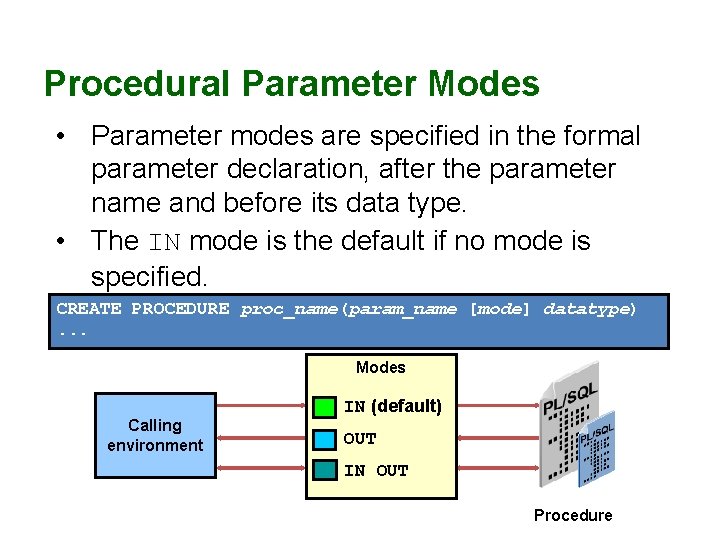 Procedural Parameter Modes • Parameter modes are specified in the formal parameter declaration, after