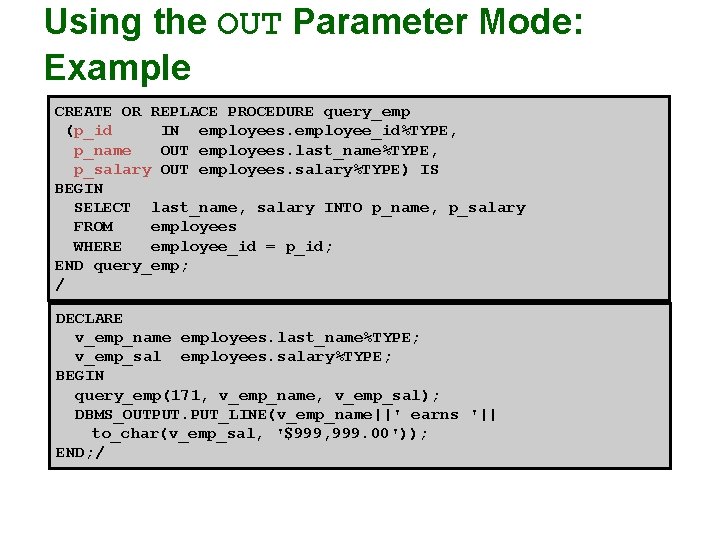 Using the OUT Parameter Mode: Example CREATE OR REPLACE PROCEDURE query_emp (p_id IN employees.
