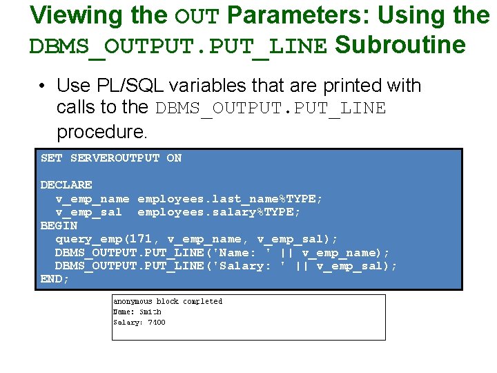 Viewing the OUT Parameters: Using the DBMS_OUTPUT. PUT_LINE Subroutine • Use PL/SQL variables that