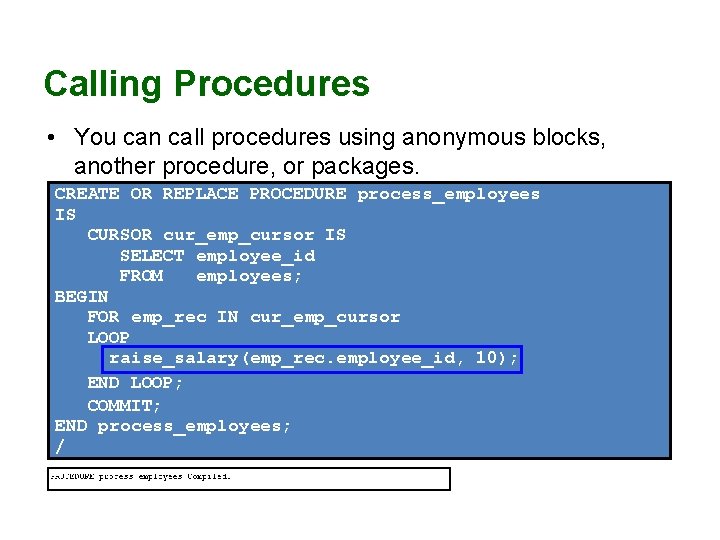 Calling Procedures • You can call procedures using anonymous blocks, another procedure, or packages.