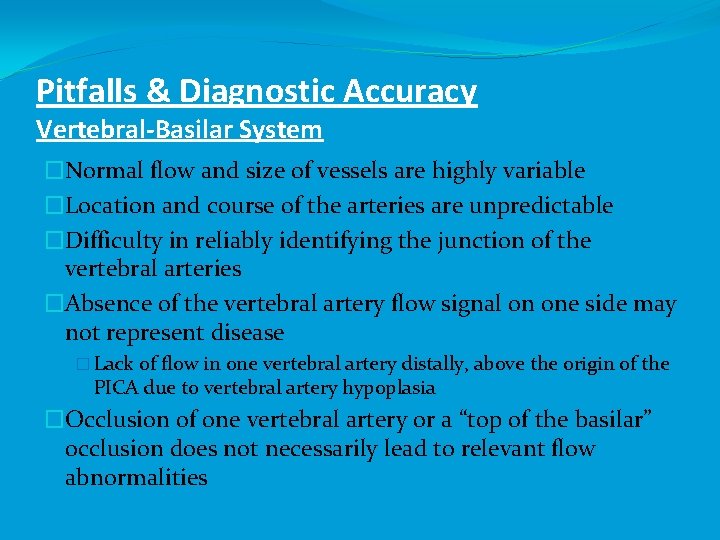 Pitfalls & Diagnostic Accuracy Vertebral-Basilar System �Normal flow and size of vessels are highly