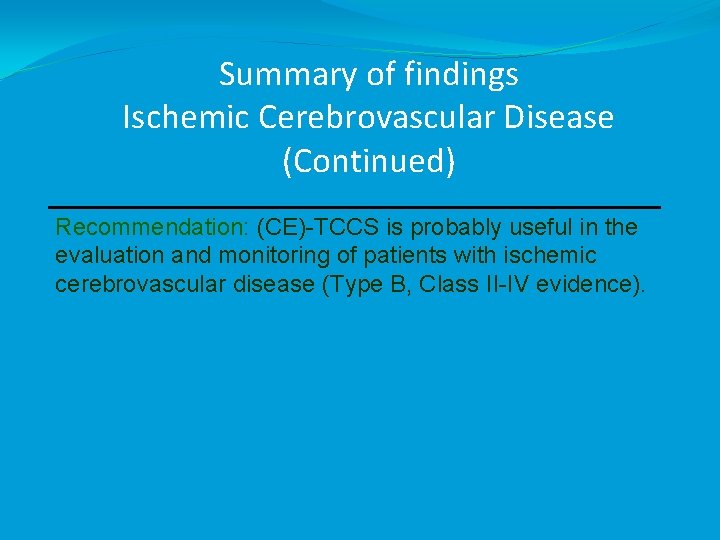 Summary of findings Ischemic Cerebrovascular Disease (Continued) Recommendation: (CE)-TCCS is probably useful in the