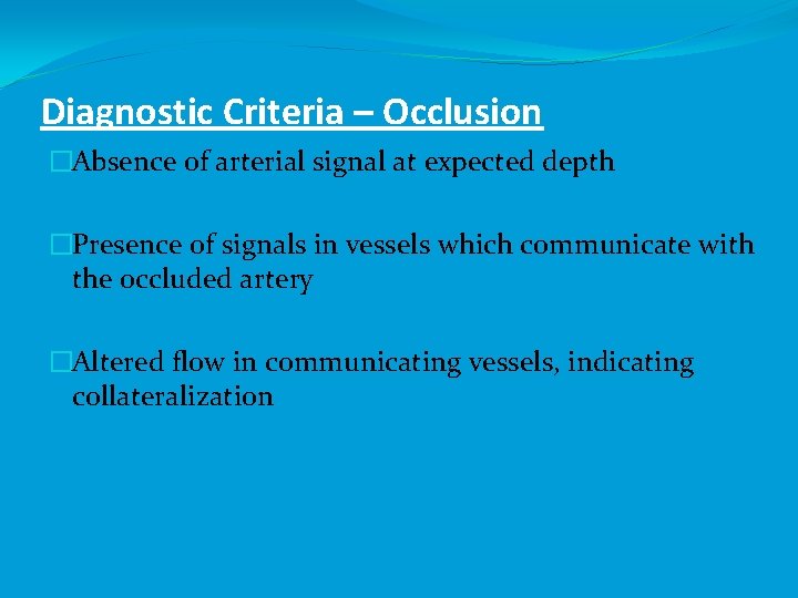 Diagnostic Criteria – Occlusion �Absence of arterial signal at expected depth �Presence of signals