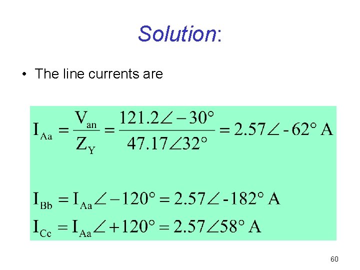 Solution: • The line currents are 60 