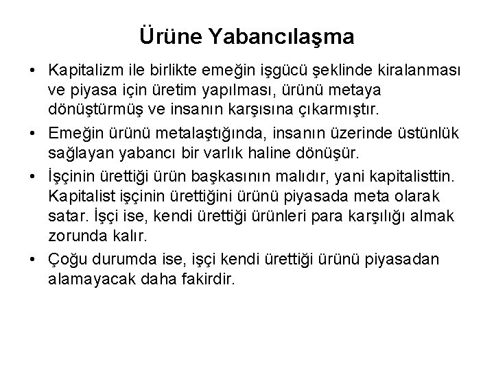 Ürüne Yabancılaşma • Kapitalizm ile birlikte emeğin işgücü şeklinde kiralanması ve piyasa için üretim