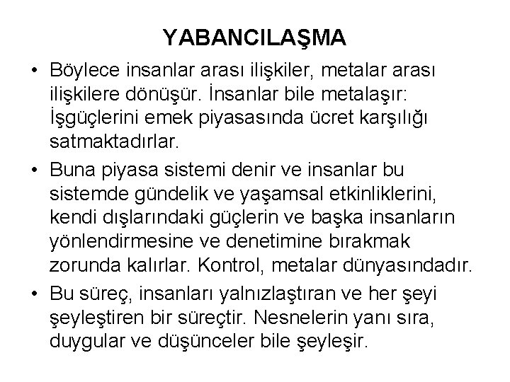 YABANCILAŞMA • Böylece insanlar arası ilişkiler, metalar arası ilişkilere dönüşür. İnsanlar bile metalaşır: İşgüçlerini