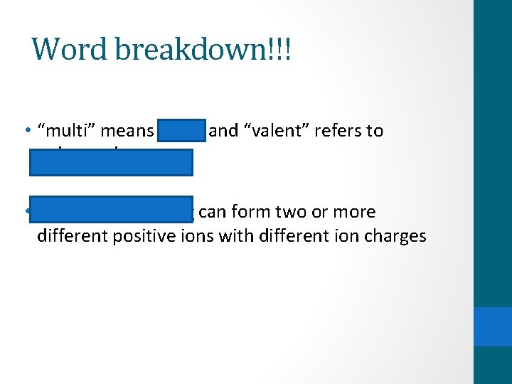 Word breakdown!!! • “multi” means many and “valent” refers to valence electrons • Multivalent