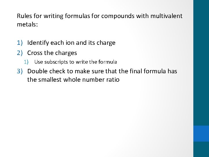 Rules for writing formulas for compounds with multivalent metals: 1) Identify each ion and