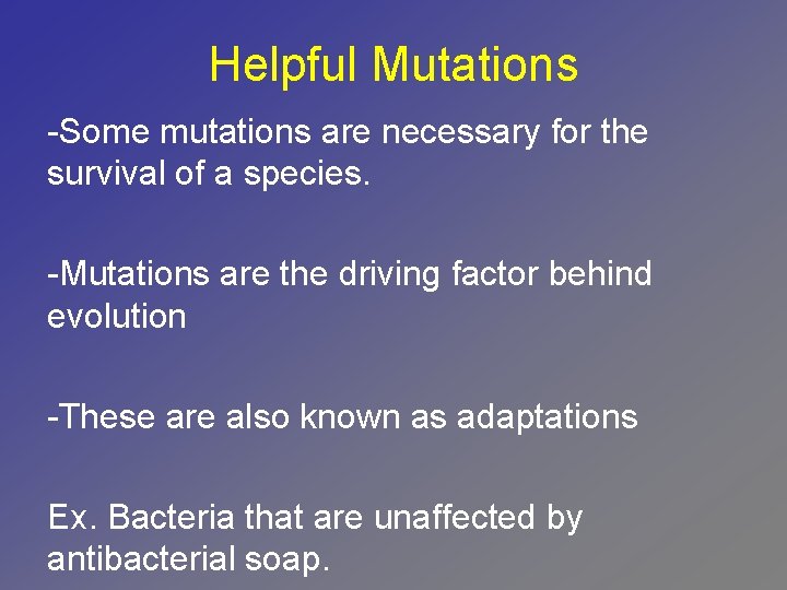 Helpful Mutations -Some mutations are necessary for the survival of a species. -Mutations are