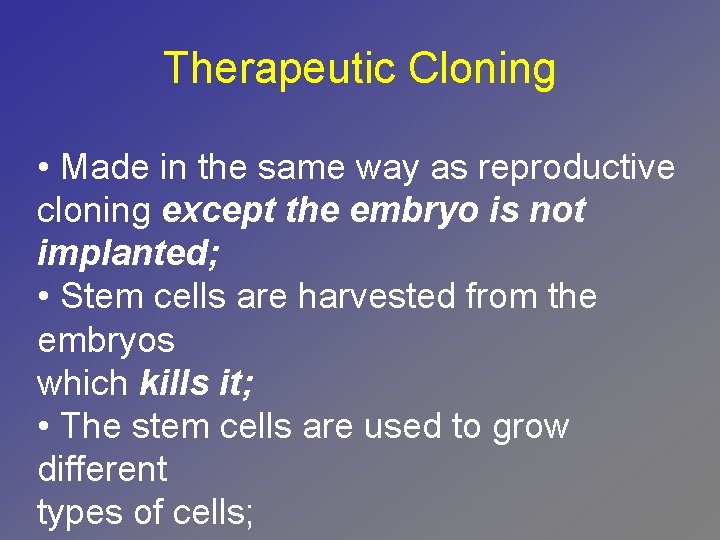 Therapeutic Cloning • Made in the same way as reproductive cloning except the embryo
