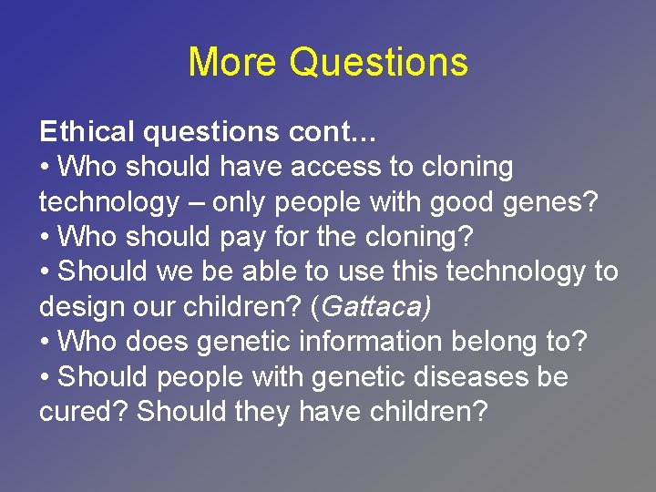More Questions Ethical questions cont… • Who should have access to cloning technology –