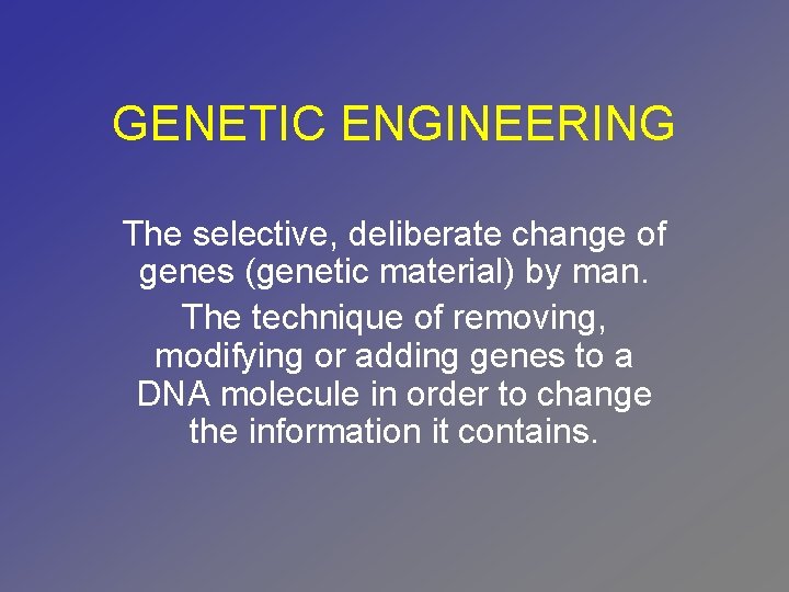 GENETIC ENGINEERING The selective, deliberate change of genes (genetic material) by man. The technique