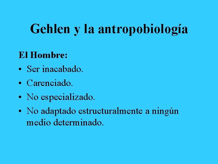 Gehlen y la antropobiología El Hombre: • Ser inacabado. • Carenciado. • No especializado.