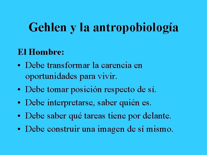 Gehlen y la antropobiología El Hombre: • Debe transformar la carencia en oportunidades para