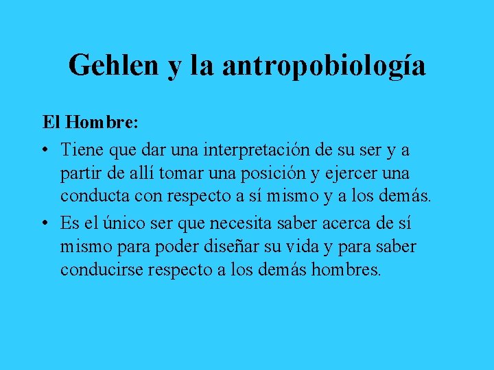 Gehlen y la antropobiología El Hombre: • Tiene que dar una interpretación de su