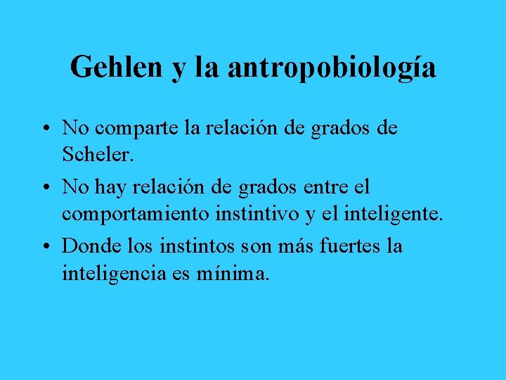 Gehlen y la antropobiología • No comparte la relación de grados de Scheler. •