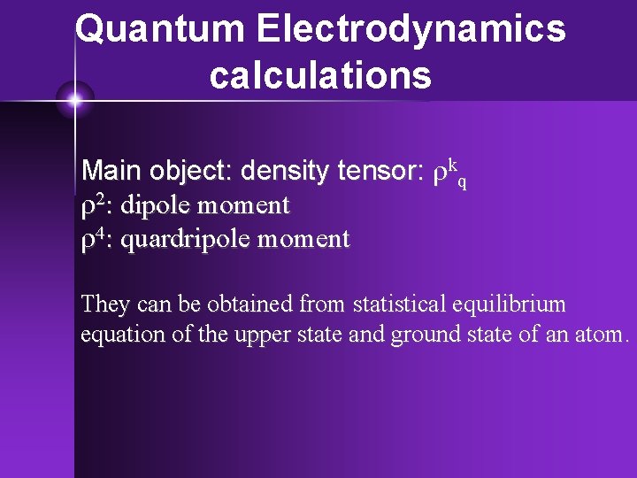 Quantum Electrodynamics calculations Main object: density tensor: rkq r 2: dipole moment r 4: