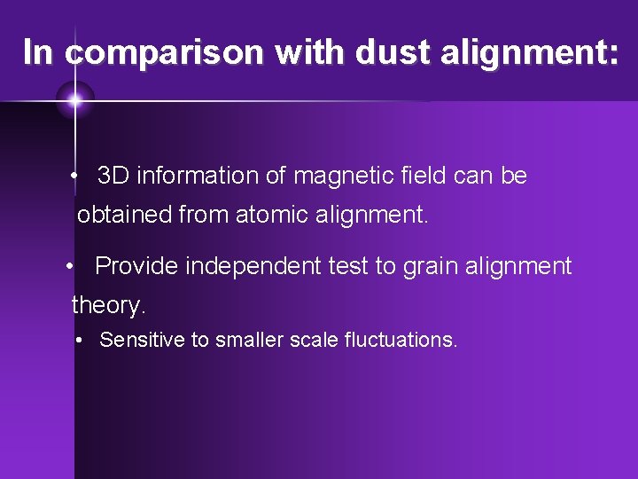 In comparison with dust alignment: • 3 D information of magnetic field can be