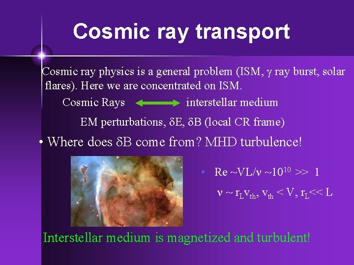 Cosmic ray transport Cosmic ray physics is a general problem (ISM, g ray burst,