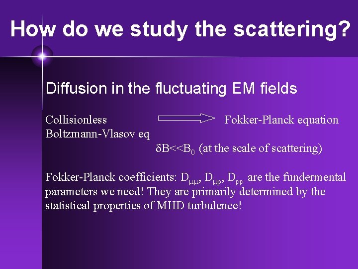 How do we study the scattering? Diffusion in the fluctuating EM fields Collisionless Boltzmann-Vlasov