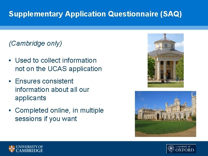 Supplementary Application Questionnaire (SAQ) (Cambridge only) • Used to collect information not on the