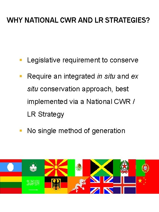 WHY NATIONAL CWR AND LR STRATEGIES? § Legislative requirement to conserve § Require an