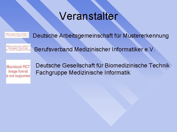 Veranstalter Deutsche Arbeitsgemeinschaft für Mustererkennung Berufsverband Medizinischer Informatiker e. V. Deutsche Gesellschaft für Biomedizinische