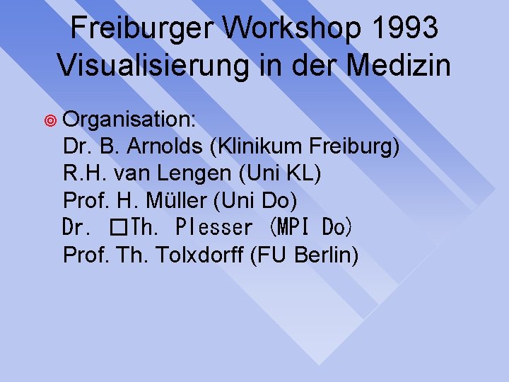 Freiburger Workshop 1993 Visualisierung in der Medizin ¥ Organisation: Dr. B. Arnolds (Klinikum Freiburg)