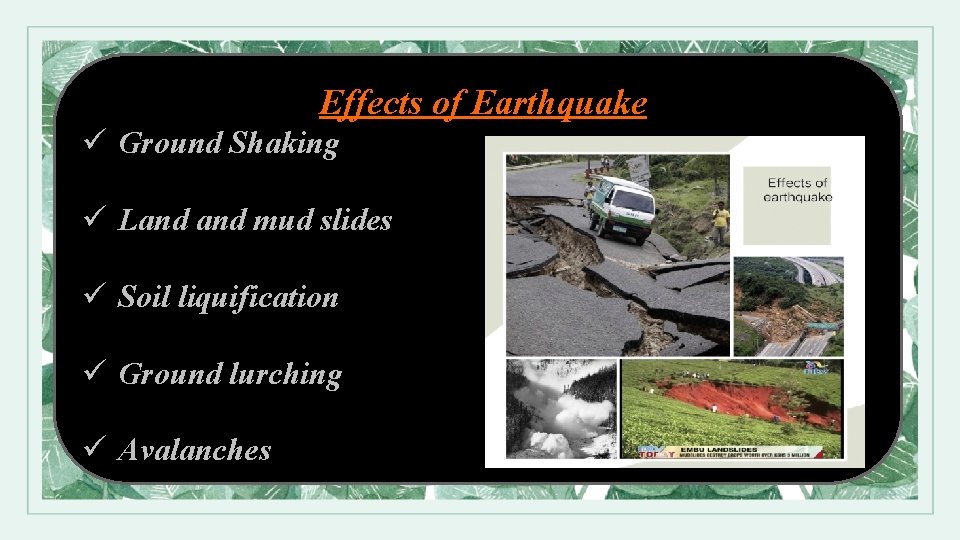 Effects of Earthquake ü Ground Shaking ü Land mud slides ü Soil liquification ü