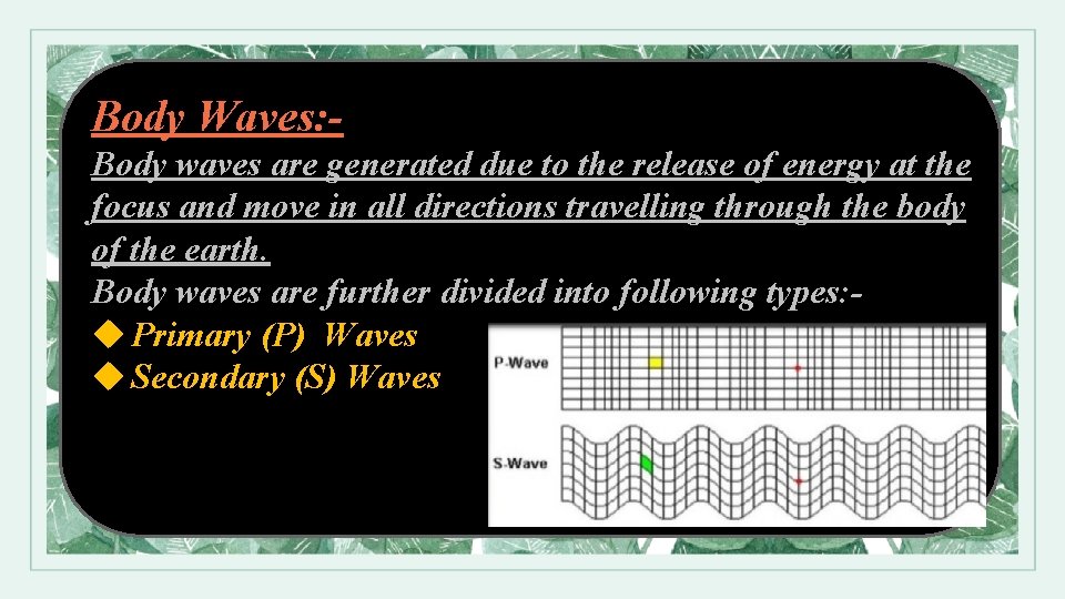 Body Waves: Body waves are generated due to the release of energy at the