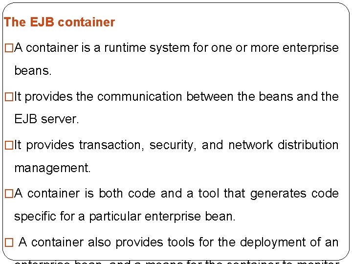 The EJB container �A container is a runtime system for one or more enterprise