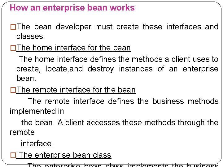 How an enterprise bean works �The bean developer must create these interfaces and classes: