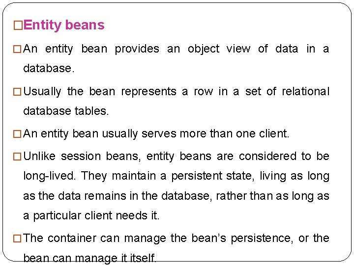 �Entity beans � An entity bean provides an object view of data in a