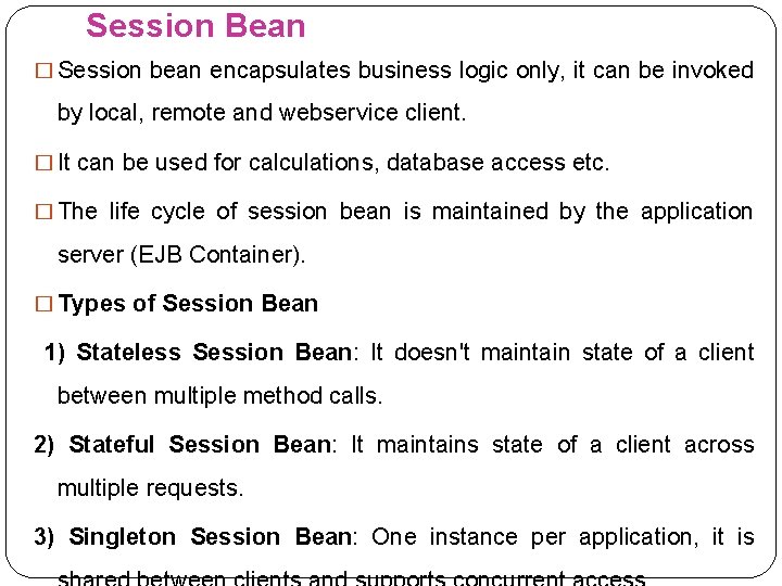 Session Bean � Session bean encapsulates business logic only, it can be invoked by