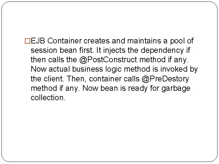 �EJB Container creates and maintains a pool of session bean first. It injects the