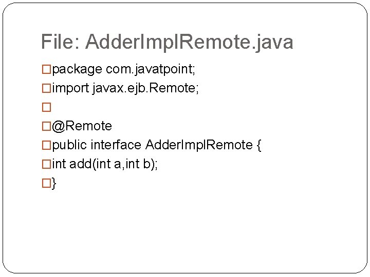 File: Adder. Impl. Remote. java �package com. javatpoint; �import javax. ejb. Remote; � �@Remote