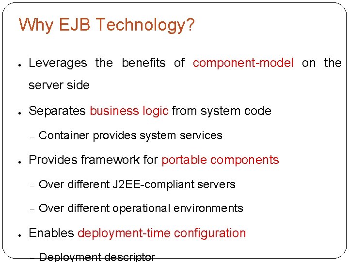 Why EJB Technology? ● Leverages the benefits of component-model on the server side ●