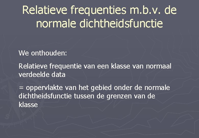 Relatieve frequenties m. b. v. de normale dichtheidsfunctie We onthouden: Relatieve frequentie van een