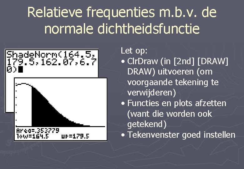 Relatieve frequenties m. b. v. de normale dichtheidsfunctie Let op: • Clr. Draw (in