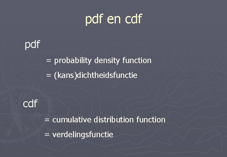 pdf en cdf pdf = probability density function = (kans)dichtheidsfunctie cdf = cumulative distribution