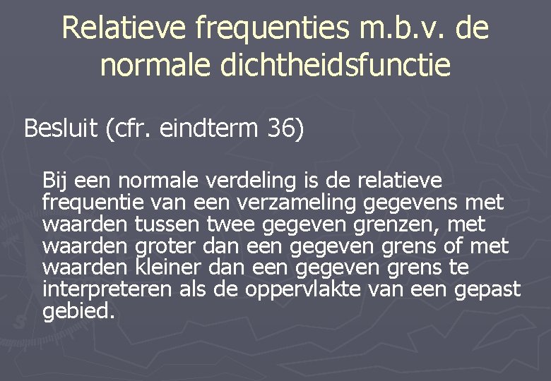 Relatieve frequenties m. b. v. de normale dichtheidsfunctie Besluit (cfr. eindterm 36) Bij een